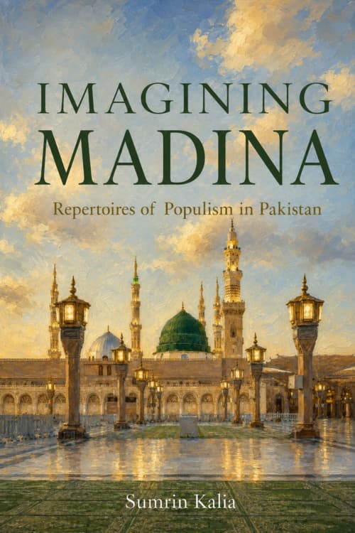 Sumrin Kalia - Imagining Madina: Repertoires of Populism in Pakistan