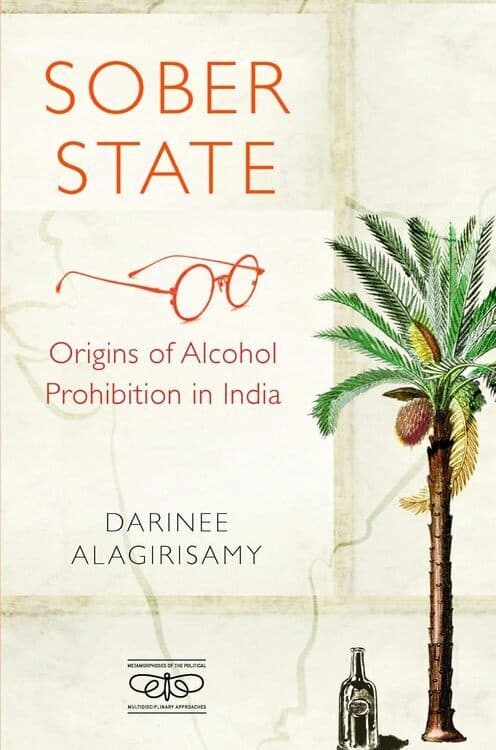 Darinee Alagirisamy - Sober State: Origins of Alcohol Prohibition in India