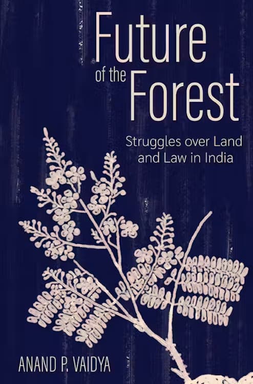 Anand Vaidya - Future of the Forest: Struggles over Land and Law in India