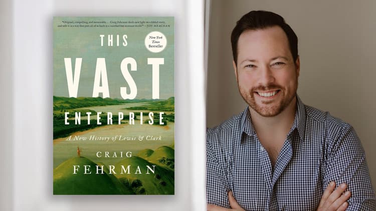 Book Talk: “This Vast Enterprise: A New History of Lewis & Clark” by Craig Fehrman